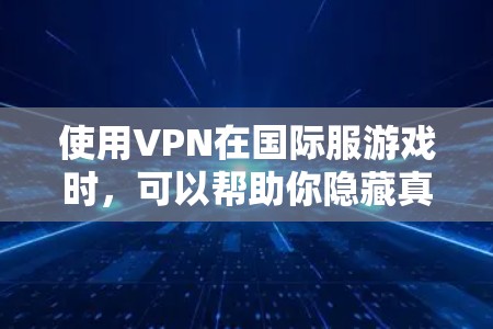 使用VPN在国际服游戏时,可以帮助你隐藏真实IP地址,连接到目标地区的服务器,从而避免被封锁或限制。以下是详细的步骤指南 使用VPN在国际服游戏时,可以帮助你隐藏真实IP地址,连接到目标地区的服务器,从而避免被封锁或限制。以下是详细的步骤指南