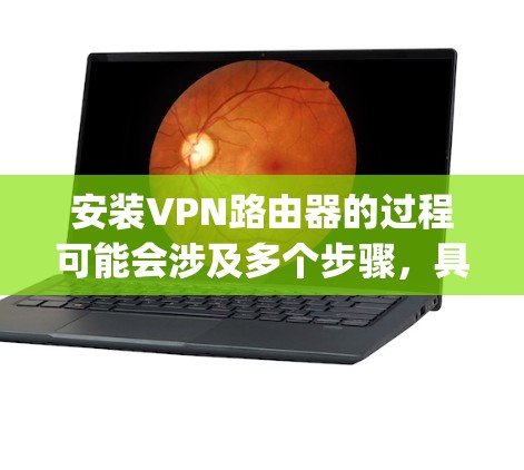 安装VPN路由器的过程可能会涉及多个步骤,具体步骤可能因VPN类型和路由器型号而有所不同。以下是一个通用的VPN路由器安装教程,假设你使用的是支持OpenVPN的路由器 安装VPN路由器的过程可能会涉及多个步骤,具体步骤可能因VPN类型和路由器型号而有所不同。以下是一个通用的VPN路由器安装教程,假设你使用的是支持OpenVPN的路由器
