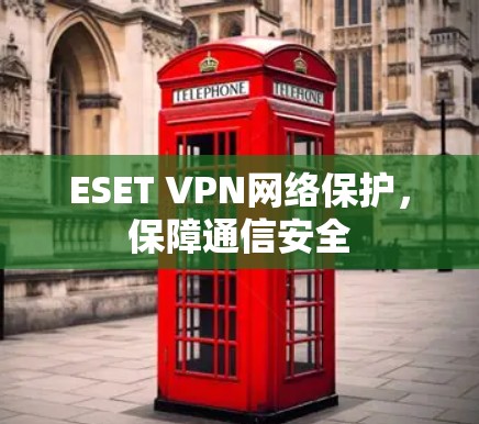 ESET VPN网络保护，保障通信安全