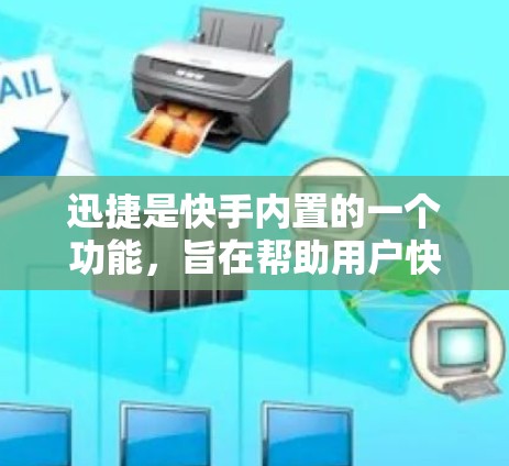 迅捷是快手内置的一个功能，旨在帮助用户快速完成一些常用操作。以下是使用迅捷功能的基本教程