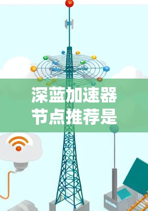 深蓝加速器节点推荐是一个系统化的过程，旨在根据具体需求选择最优的加速器配置和云平台，以确保AI训练任务的高效执行。以下是逐步指南