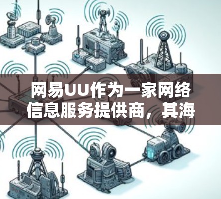 网易UU作为一家网络信息服务提供商,其海外服务器主要服务于国际用户,特别是在访问国际内容和服务时提供支持。以下是关于网易UU海外服务器的详细信息 网易UU作为一家网络信息服务提供商,其海外服务器主要服务于国际用户,特别是在访问国际内容和服务时提供支持。以下是关于网易UU海外服务器的详细信息