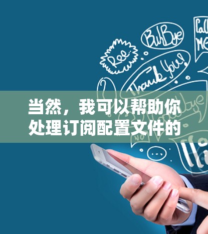 当然，我可以帮助你处理订阅配置文件的需求。请告诉我你具体需要订阅哪种配置文件，或者你需要什么帮助。以下是一些可能的选项
