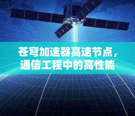 苍穹加速器高速节点，通信工程中的高性能解决方案