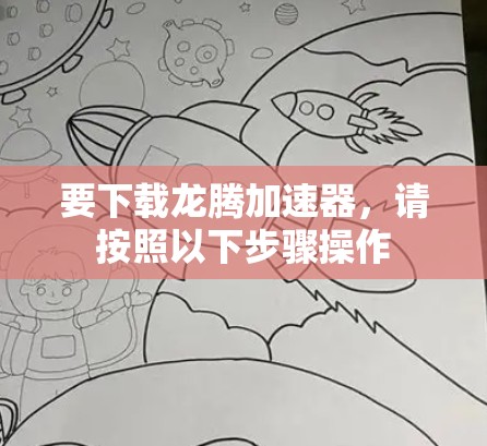 要下载龙腾加速器，请按照以下步骤操作